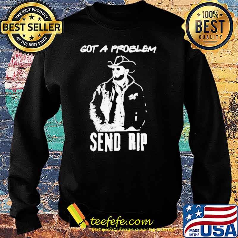 Got A Problem SendRip Wheeler Cowboy s Sweater Got A Problem SendRip Wheeler Cowboy s Sweater