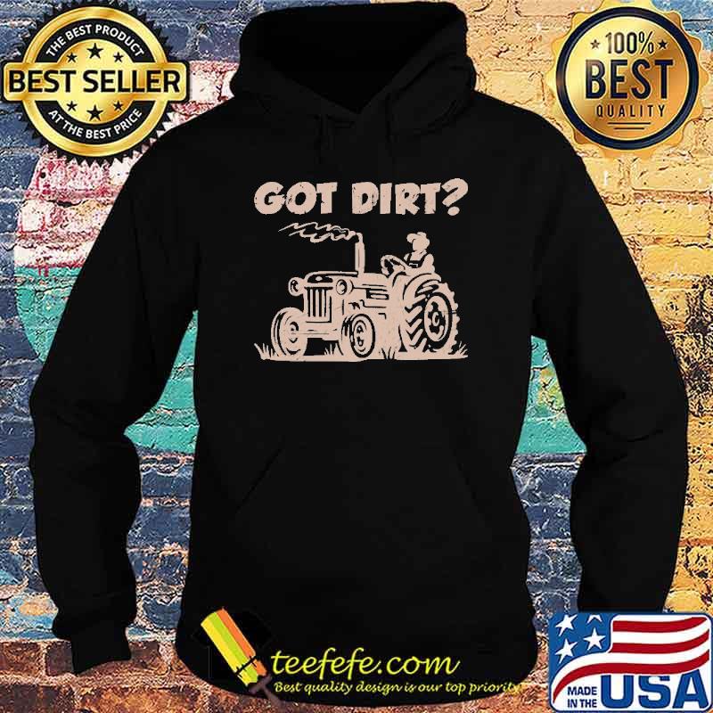Got Dirt Tractor Farmer Shirt Hoodie Got Dirt Tractor Farmer Shirt Hoodie