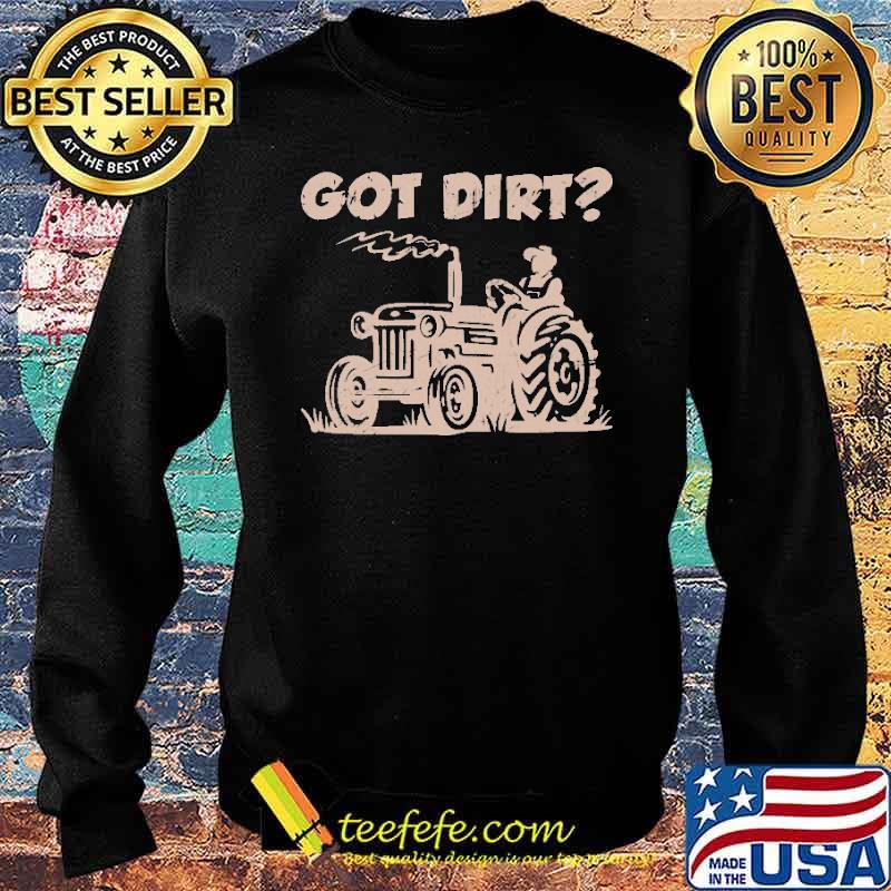 Got Dirt Tractor Farmer Shirt Sweater Got Dirt Tractor Farmer Shirt Sweater