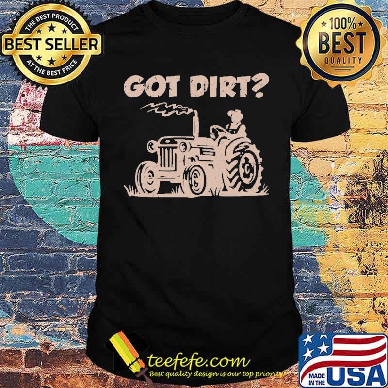 Got Dirt Tractor Farmer Shirt Got Dirt Tractor Farmer Shirt