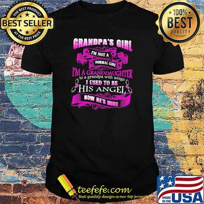 Grandpas girl im not a normal girl im a granddaughter to a grandpa with wings used to his angel now hes mine shirt
