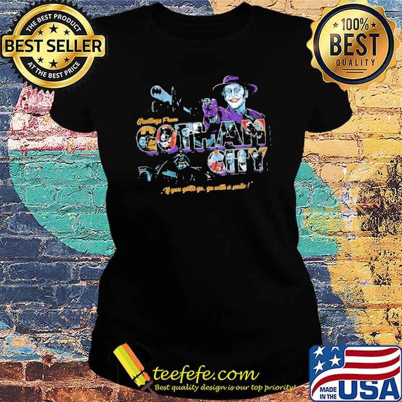 Greetings From Gc Gotham City Joker If You Gotta Go Go With A Smile Shirt Ladies tee Greetings From Gc Gotham City Joker If You Gotta Go Go With A Smile Shirt Ladies tee