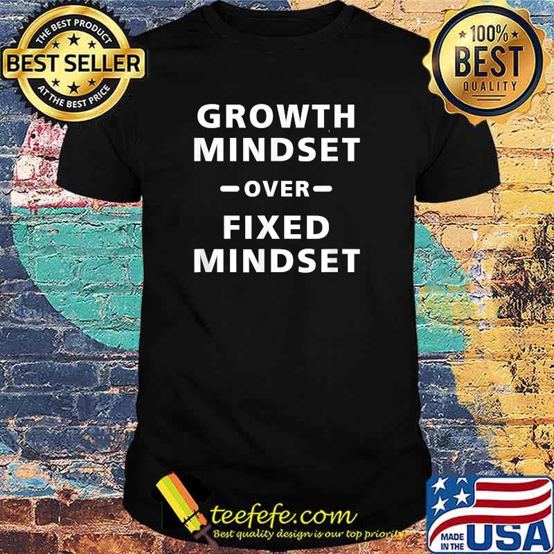 Growth Mindset over fixed mindset quotes T-Shirt