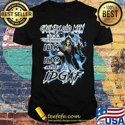 Grumpy old man stuck between idk idc and idgaf skull shirt