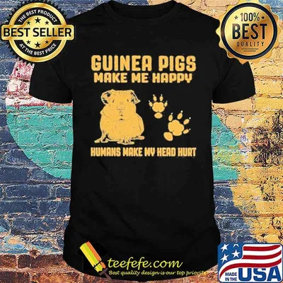 Guinea Pigs Make Me Happy Humans Make My Head Hurt Shirt
