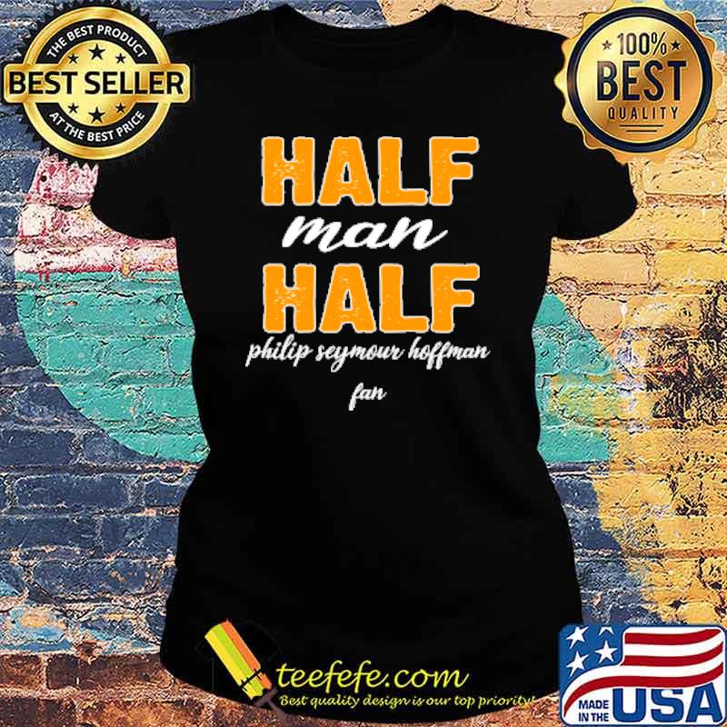 Half Man Half Philip Seymowr Hoffman Fan s Ladies tee Half Man Half Philip Seymowr Hoffman Fan s Ladies tee