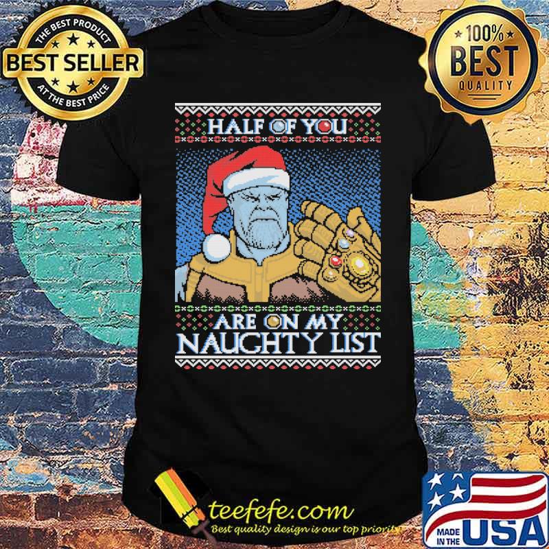 Half of you are on my naughty list thanos santa clause hat christmas shirt