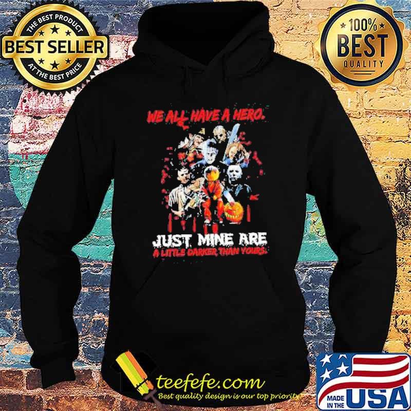 Halloween Horror Movie Characters We all Have a Hero just Mine are a little Darker than yours Shirt Hoodie Halloween Horror Movie Characters We all Have a Hero just Mine are a little Darker than yours Shirt Hoodie