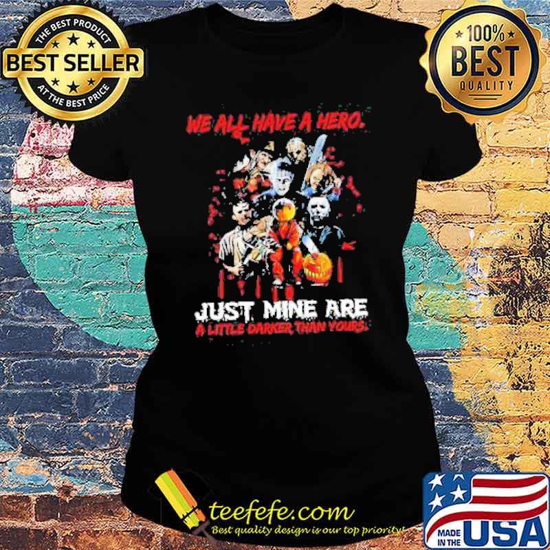 Halloween Horror Movie Characters We all Have a Hero just Mine are a little Darker than yours Shirt Ladies tee Halloween Horror Movie Characters We all Have a Hero just Mine are a little Darker than yours Shirt Ladies tee