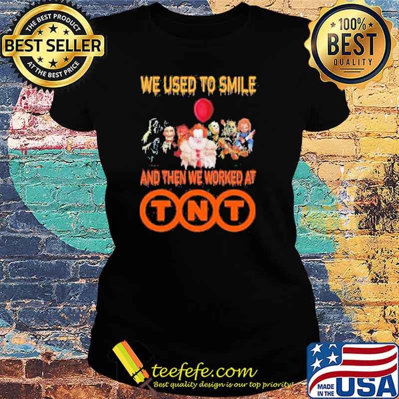 Halloween Horror Movie Characters We used to smile and then we worked at TNT Shirt Ladies tee Halloween Horror Movie Characters We used to smile and then we worked at TNT Shirt Ladies tee