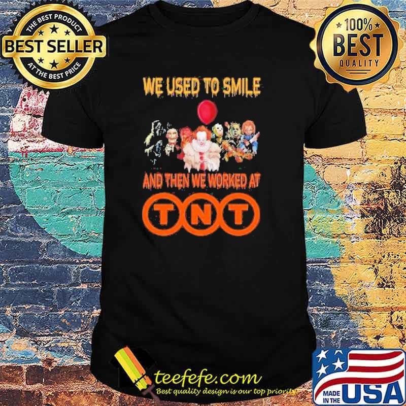 Halloween Horror Movie Characters We used to smile and then we worked at TNT Shirt Halloween Horror Movie Characters We used to smile and then we worked at TNT Shirt