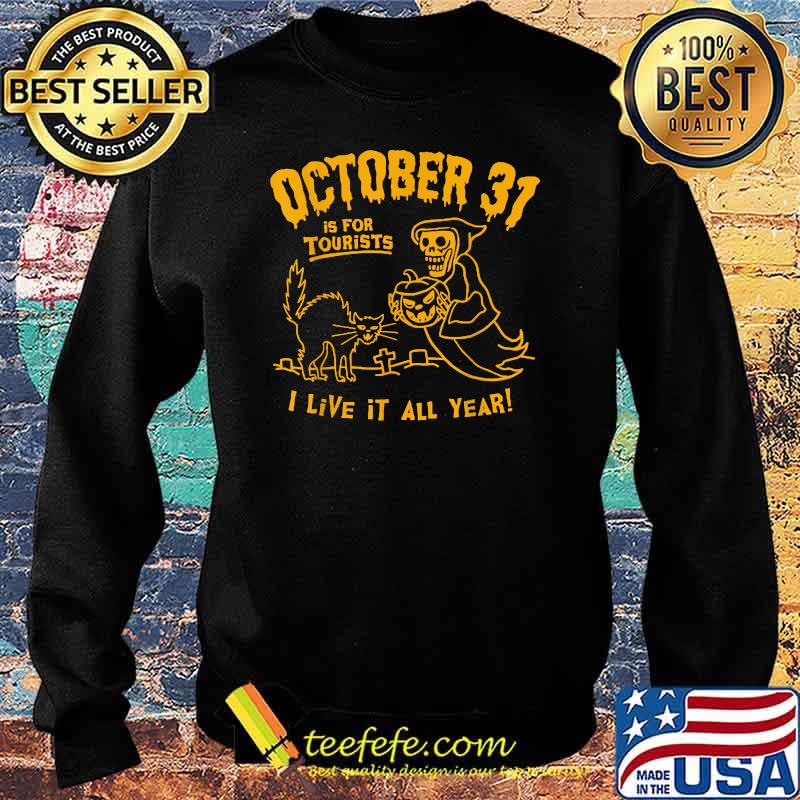 Halloween October 31 Is For Tourists I Live It All Year T-Shirt Sweater Halloween October 31 Is For Tourists I Live It All Year T-Shirt Sweater