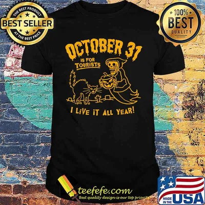 Halloween October 31 Is For Tourists I Live It All Year T-Shirt