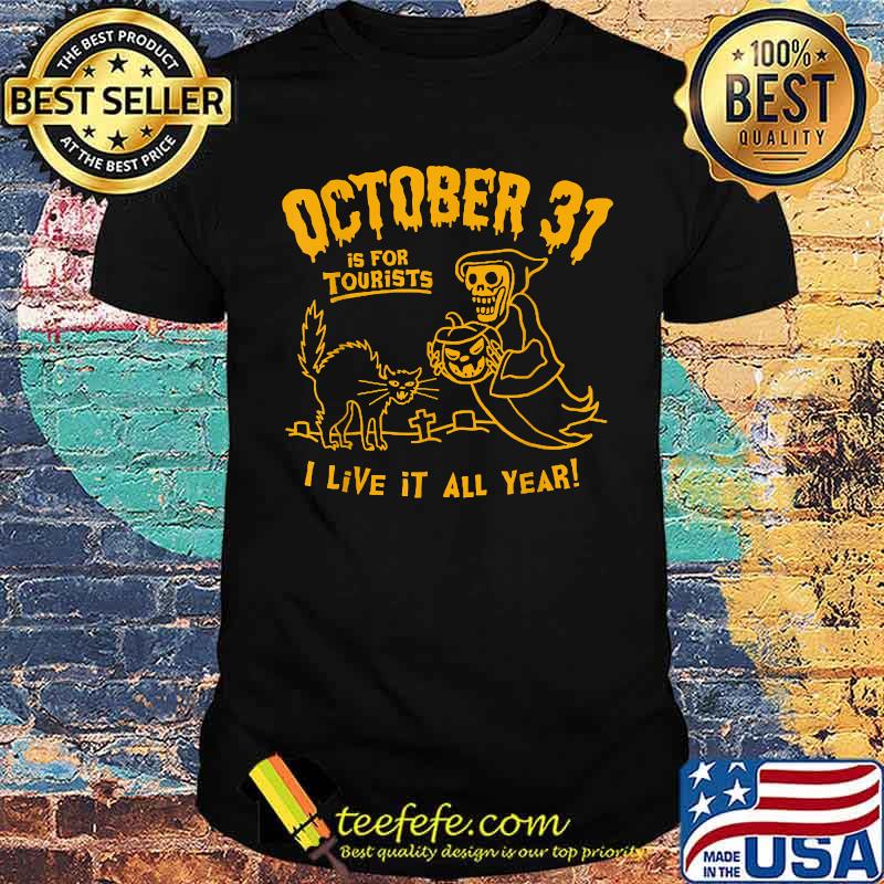 Halloween October 31 Is For Tourists I Live It All Year T-Shirt Halloween October 31 Is For Tourists I Live It All Year T-Shirt