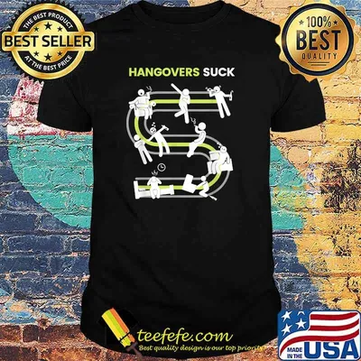 Hangovers Suck Sarcastic Fun Night Out to Hangover T-Shirt