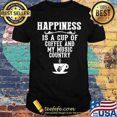 Happiness IS A Cup Of Coffee And My Music Country Shirt
