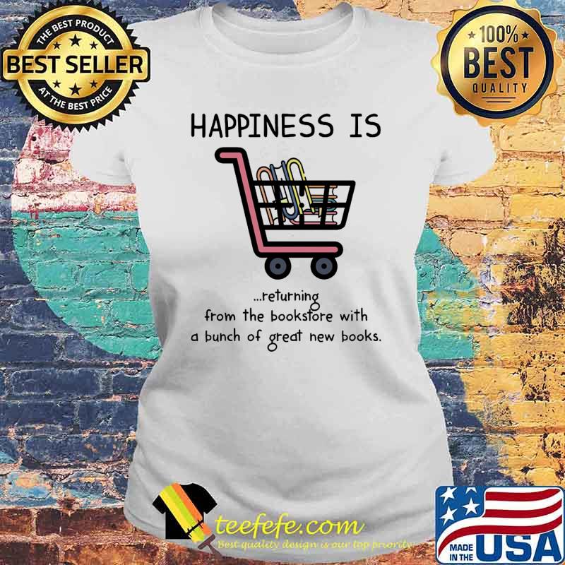 Happiness is returning from the bookstore with a bunch of great new books s Laides tee Happiness is returning from the bookstore with a bunch of great new books s Laides tee