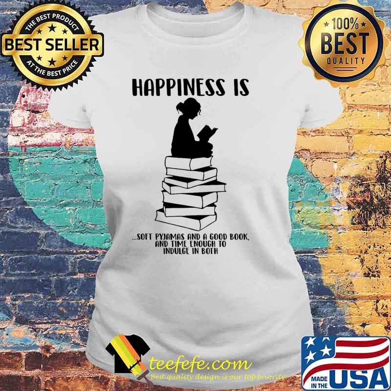 Happiness is soft pyjamas and a good book a time enough to indulge in both s Laides tee Happiness is soft pyjamas and a good book a time enough to indulge in both s Laides tee
