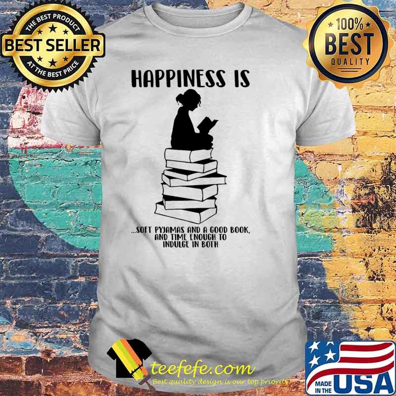 Happiness is soft pyjamas and a good book a time enough to indulge in both shirt