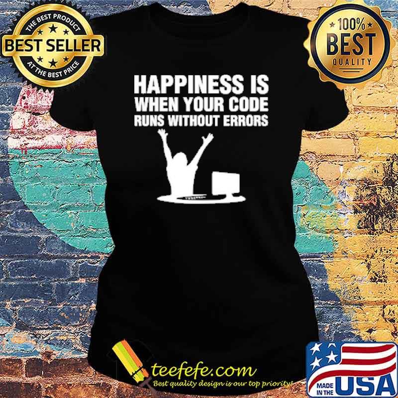 Happiness is when your code runs without errors computer s Ladies tee Happiness is when your code runs without errors computer s Ladies tee