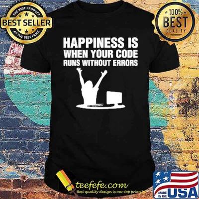 Happiness is when your code runs without errors computer shirt