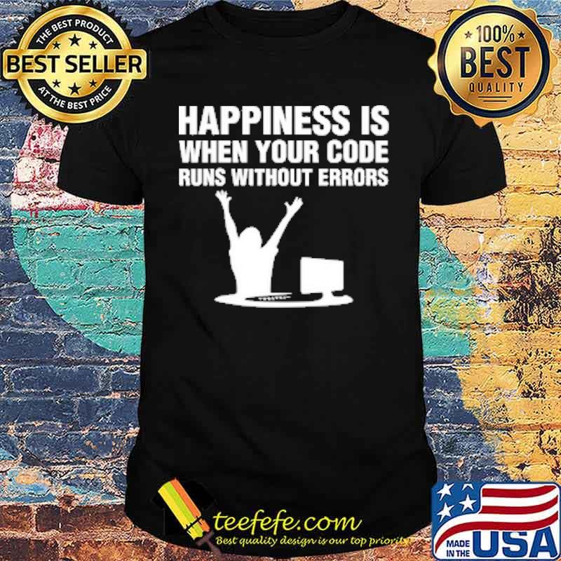Happiness is when your code runs without errors computer shirt Happiness is when your code runs without errors computer shirt