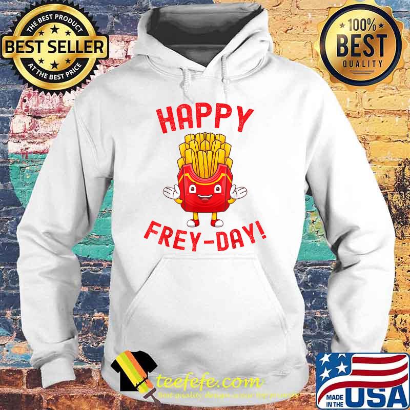 Happy Frey-Day Friday Frey Last Potatos T-Shirt Hoodie Happy Frey-Day Friday Frey Last Potatos T-Shirt Hoodie