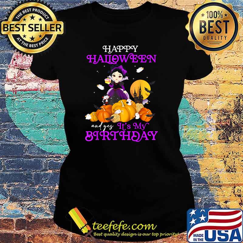 Happy Halloween and yes it's my birthday witch pumpkin T-Shirt Ladies tee Happy Halloween and yes it's my birthday witch pumpkin T-Shirt Ladies tee