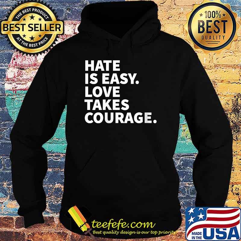 Hate Is Easy Love Takes Courage - Social Justice Ally T-Shirt Hoodie Hate Is Easy Love Takes Courage - Social Justice Ally T-Shirt Hoodie