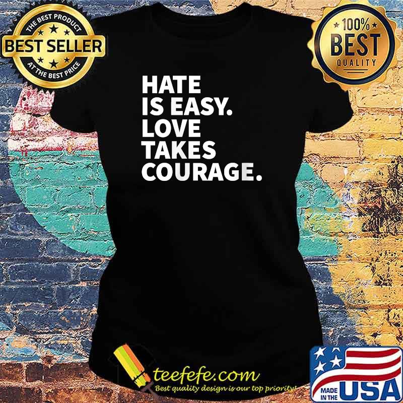 Hate Is Easy Love Takes Courage - Social Justice Ally T-Shirt Ladies tee Hate Is Easy Love Takes Courage - Social Justice Ally T-Shirt Ladies tee