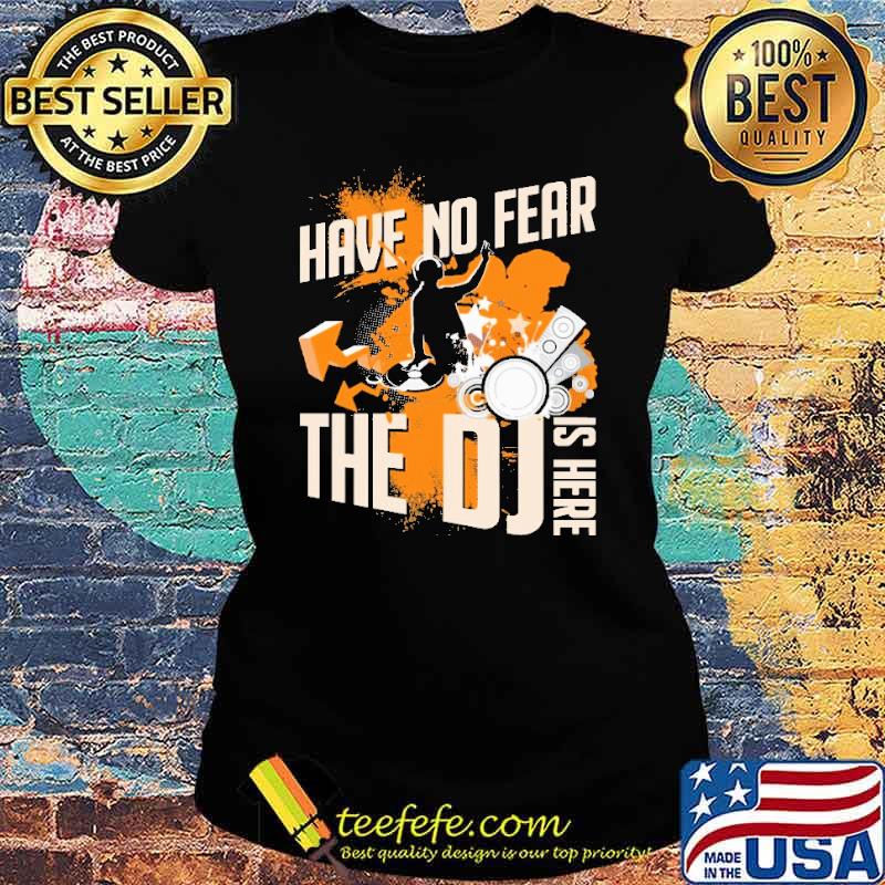 Have No Fear The DJ Is Here Shirt Ladies tee Have No Fear The DJ Is Here Shirt Ladies tee