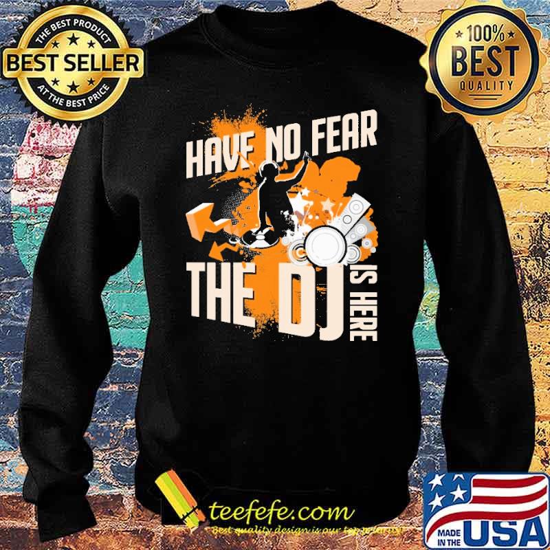 Have No Fear The DJ Is Here Shirt Sweater Have No Fear The DJ Is Here Shirt Sweater