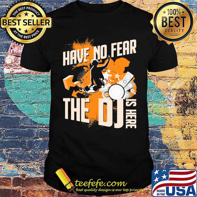 Have No Fear The DJ Is Here Shirt
