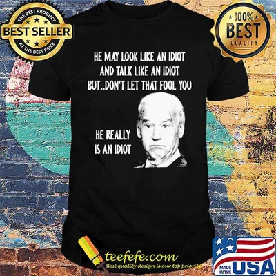 He may look like an idiot and talk like an idiot but dont let that fool you he really is an idiot joe biden shirt