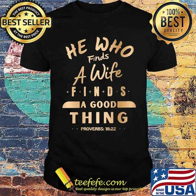 He who finds a wife finds a good thing proverbs shirt
