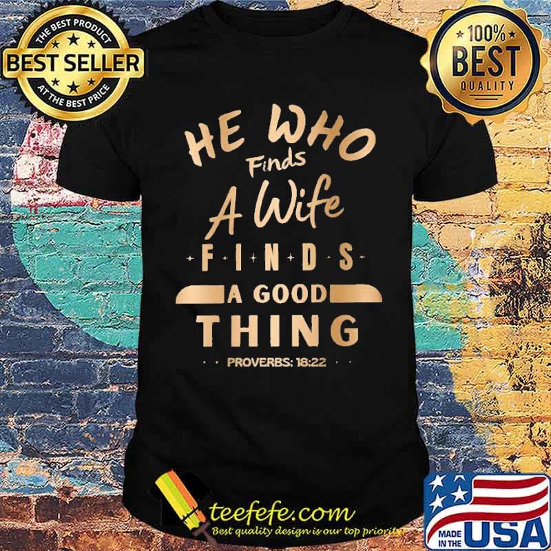 He who finds a wife finds a good thing proverbs shirt