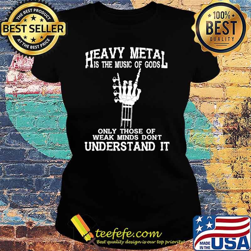 Heavy metal is the music of gods only those of weak minds dont understand it skeleton guitar s Ladies tee Heavy metal is the music of gods only those of weak minds dont understand it skeleton guitar s Ladies tee