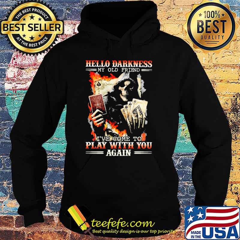 Hello Darkness My Old Friend Ive Come To Play With You Again Card Poker Skull Shirt Hoodie Hello Darkness My Old Friend Ive Come To Play With You Again Card Poker Skull Shirt Hoodie