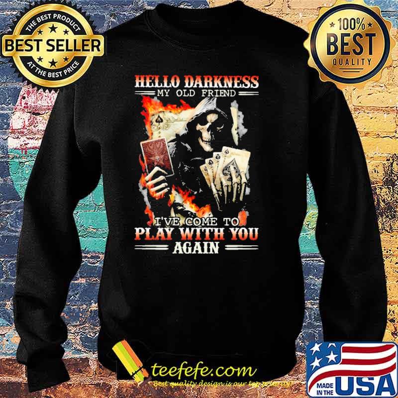 Hello Darkness My Old Friend Ive Come To Play With You Again Card Poker Skull Shirt Sweater Hello Darkness My Old Friend Ive Come To Play With You Again Card Poker Skull Shirt Sweater