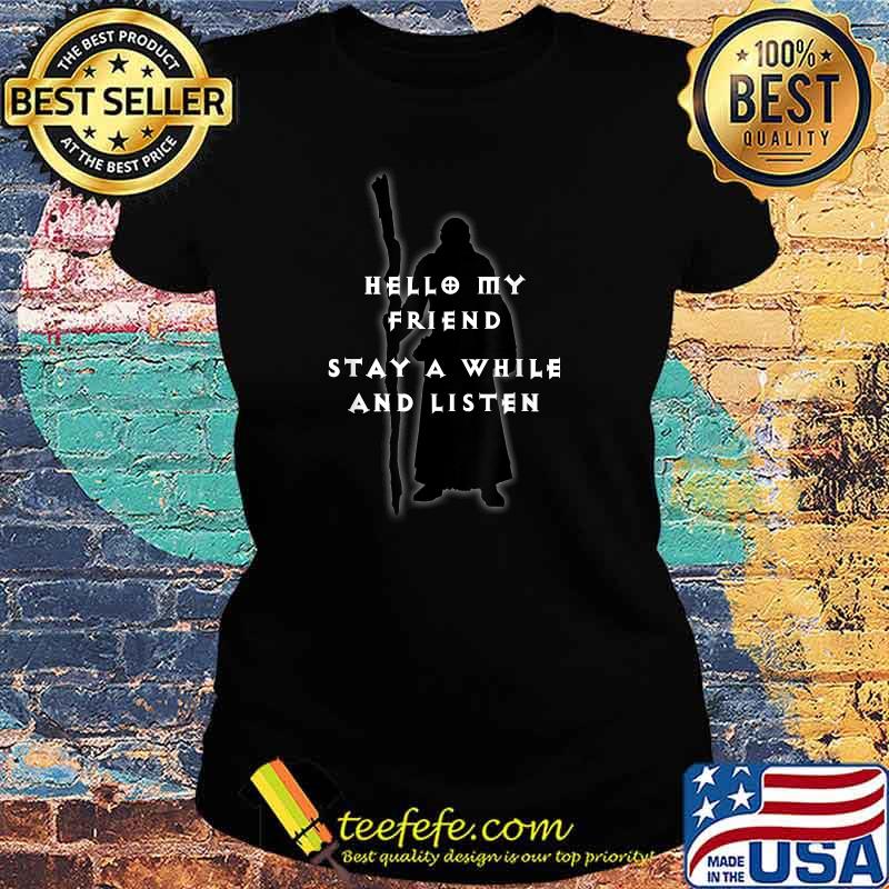 Hello My Friend Stay A While And Listen Deckard Cain T-Shirt Ladies tee Hello My Friend Stay A While And Listen Deckard Cain T-Shirt Ladies tee