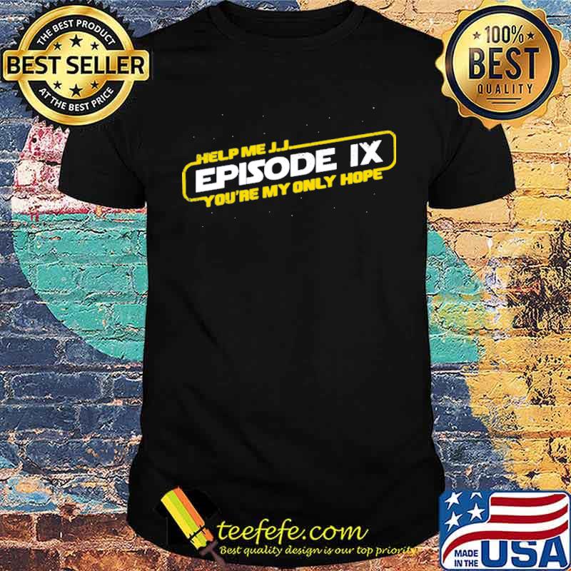Help me J.J Episode IX Youre My Only Hope Shirt