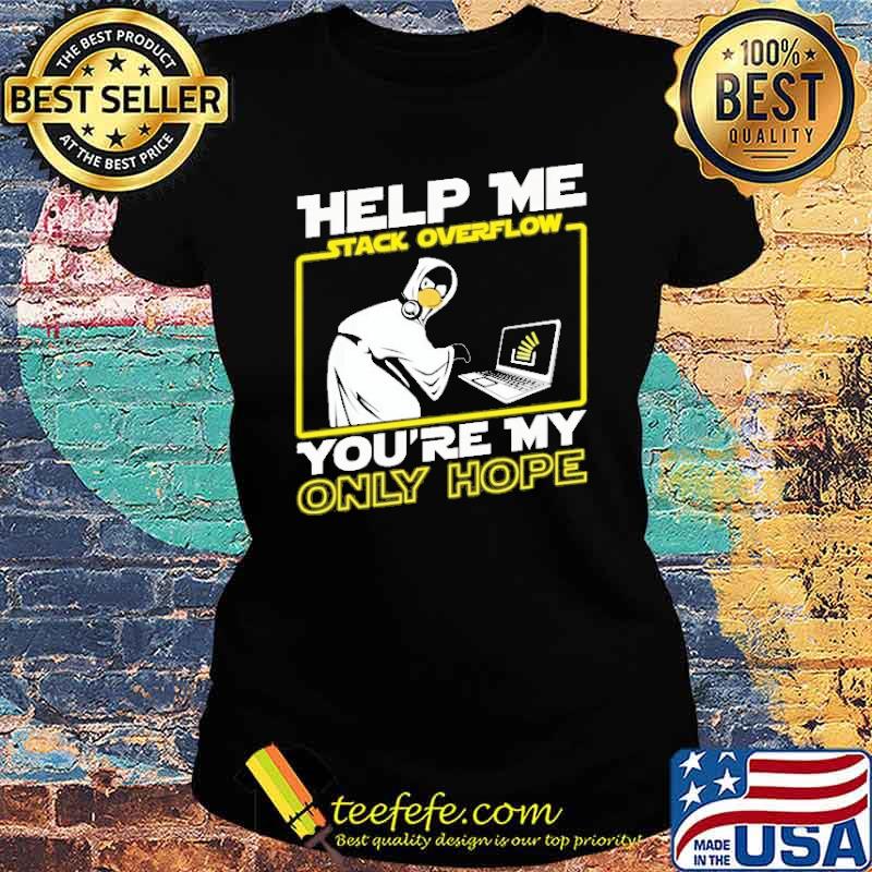 Help me stack overflow you're my only hope s Ladies tee Help me stack overflow you're my only hope s Ladies tee