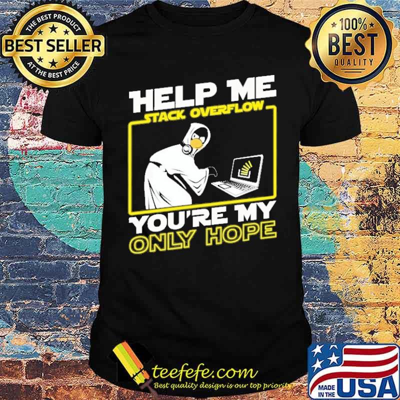 Help me stack overflow you're my only hope shirt