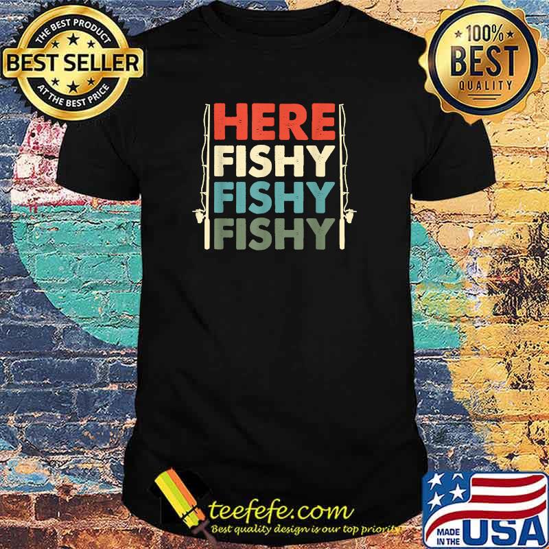 Here Fishy Fishy Fishy T-Shirt Here Fishy Fishy Fishy T-Shirt
