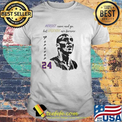 Heroes come and go but legends are forever 24 jordan shirt