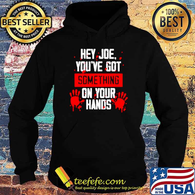 Hey Joe you’ve got something on your hands s Hoodie Hey Joe you’ve got something on your hands s Hoodie