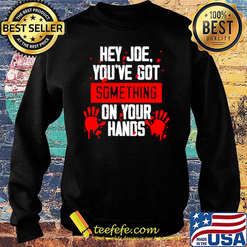 Hey Joe you’ve got something on your hands s Sweater Hey Joe you’ve got something on your hands s Sweater