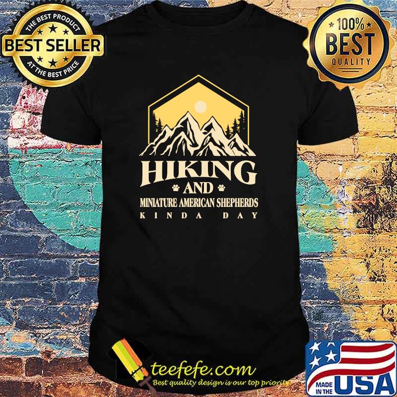 Hiking and Miniature American Shepherds Kinda Day T-Shirt