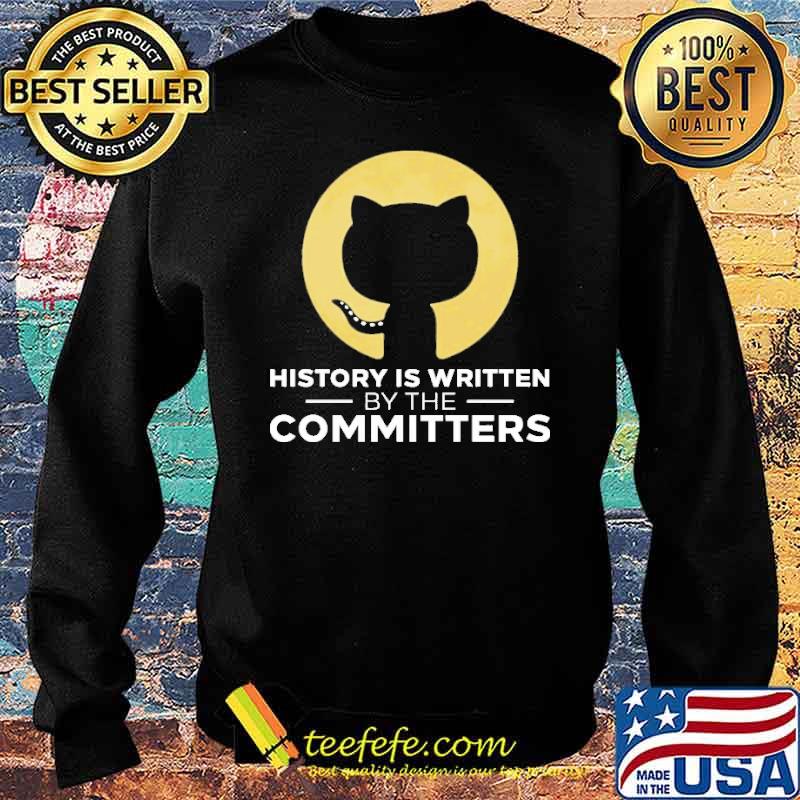 HISTORY IS WRITTEN BY THE COMMITTERS SHIRT Sweater HISTORY IS WRITTEN BY THE COMMITTERS SHIRT Sweater