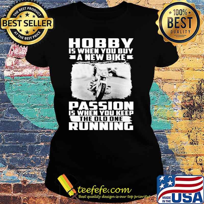 Hobby is when you buy a new bike passion is when you keep the old one running s Ladies tee Hobby is when you buy a new bike passion is when you keep the old one running s Ladies tee